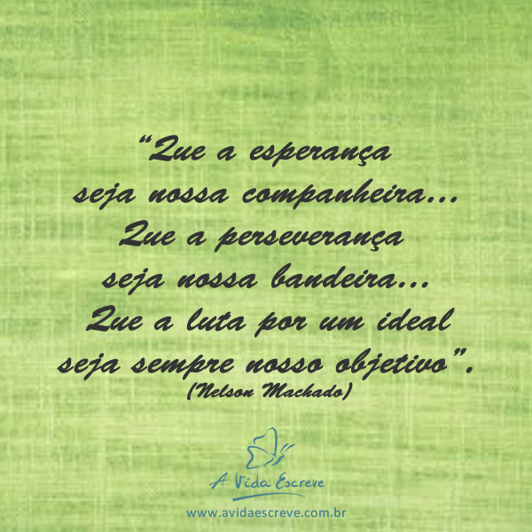 Esperança, perseverança e ideal! – A Vida Escreve