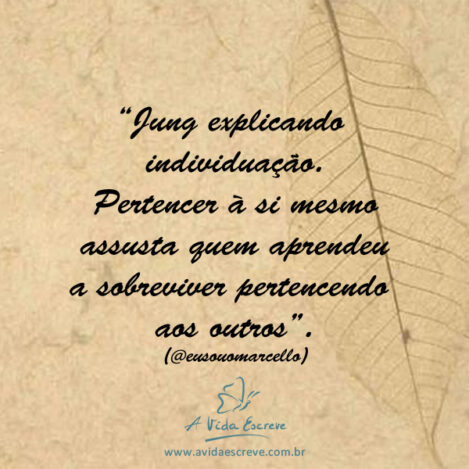 Individuação, pertencer à si mesmo! Frases A Vida Escreve