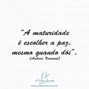 Maturidade! Frases A Vida Escreve