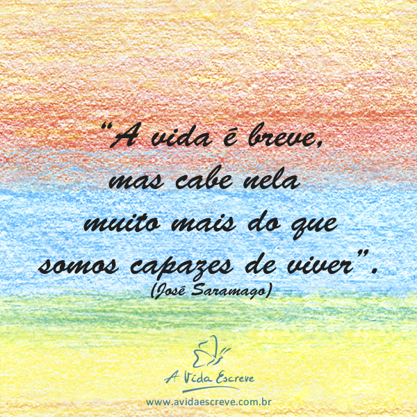 A vida é breve…! Frases A Vida Escreve